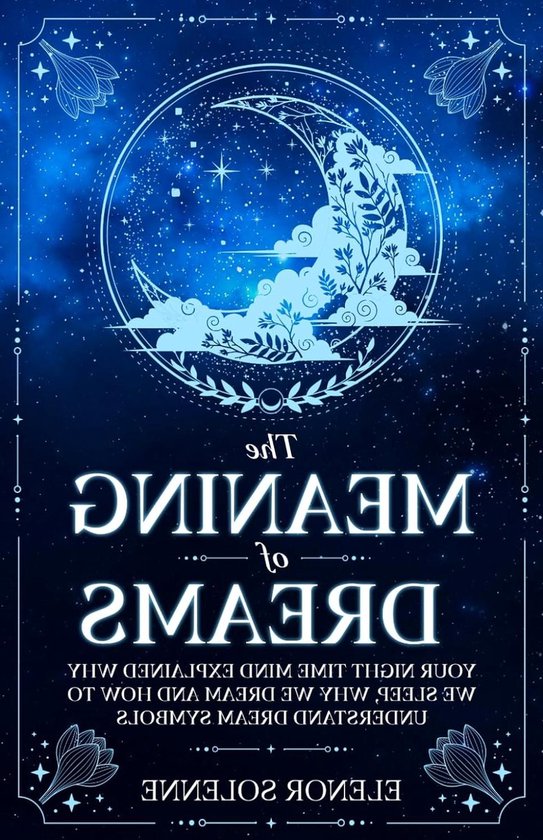 The Meaning of Dreams: Your Night time Mind Explained Why We Sleep, Why We Dream and How to Understand Dream Symbols
